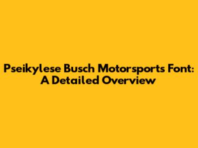 Pseikylese Busch Motorsports Font: A Detailed Overview