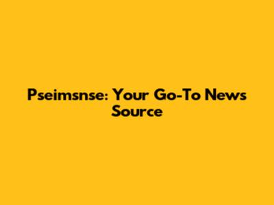 Pseimsnse: Your Go-To News Source