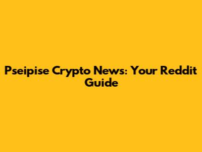 Pseipise Crypto News: Your Reddit Guide