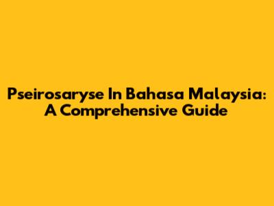 Pseirosaryse In Bahasa Malaysia: A Comprehensive Guide