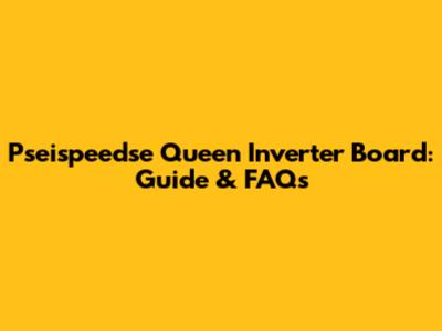 Pseispeedse Queen Inverter Board: Guide & FAQs