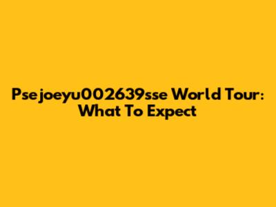 Psejoeyu002639sse World Tour: What To Expect