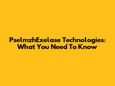 PselmzhExelase Technologies: What You Need To Know