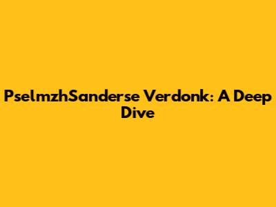 PselmzhSanderse Verdonk: A Deep Dive