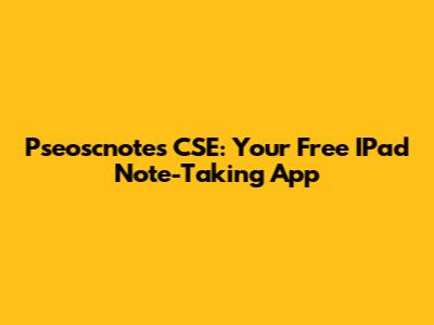 Pseoscnotes CSE: Your Free IPad Note-Taking App