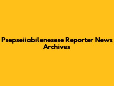 Psepseiiabilenesese Reporter News Archives