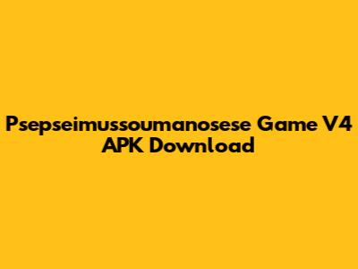Psepseimussoumanosese Game V4 APK Download