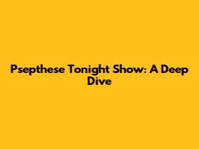 Psepthese Tonight Show: A Deep Dive