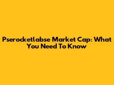Pserocketlabse Market Cap: What You Need To Know