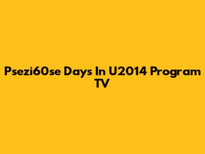 Psezi60se Days In U2014 Program TV