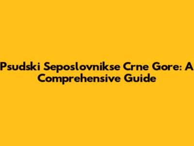 Psudski Seposlovnikse Crne Gore: A Comprehensive Guide