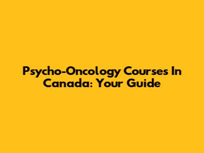 Psycho-Oncology Courses In Canada: Your Guide