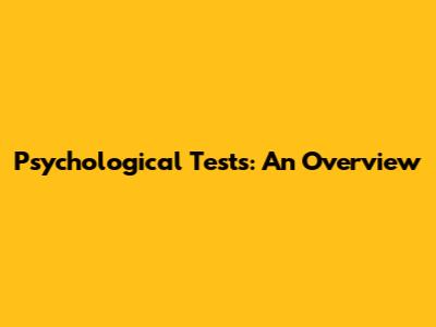 Psychological Tests: An Overview