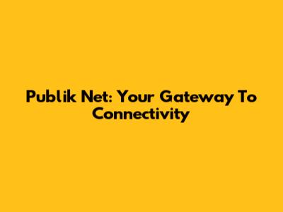 Publik Net: Your Gateway To Connectivity