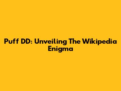 Puff DD: Unveiling The Wikipedia Enigma