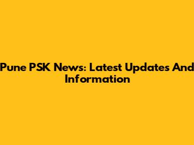 Pune PSK News: Latest Updates And Information