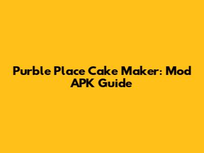 Purble Place Cake Maker: Mod APK Guide