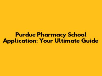 Purdue Pharmacy School Application: Your Ultimate Guide