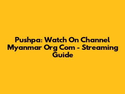Pushpa: Watch On Channel Myanmar Org Com - Streaming Guide