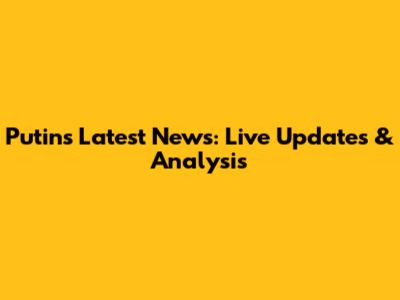 Putin's Latest News: Live Updates & Analysis