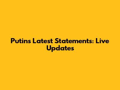 Putin's Latest Statements: Live Updates