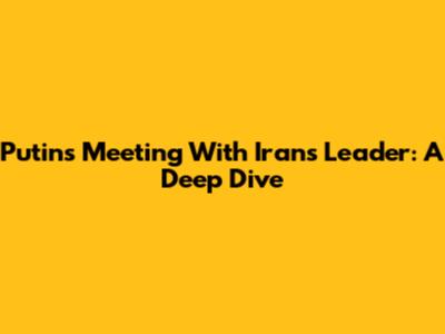 Putin's Meeting With Iran's Leader: A Deep Dive