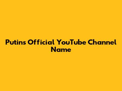 Putin's Official YouTube Channel Name