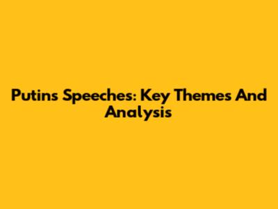 Putin's Speeches: Key Themes And Analysis