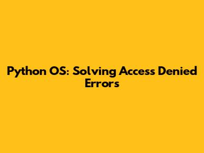 Python OS: Solving Access Denied Errors