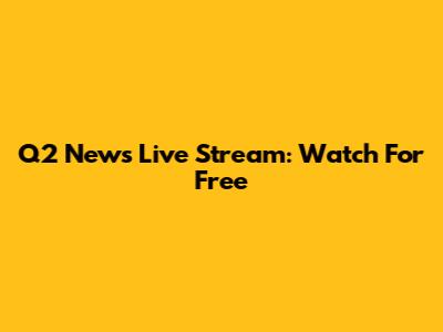 Q2 News Live Stream: Watch For Free