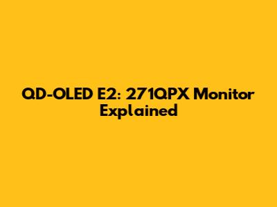 QD-OLED E2: 271QPX Monitor Explained