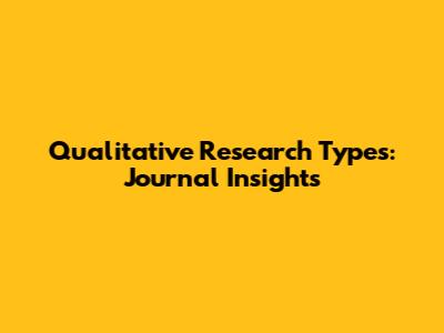 Qualitative Research Types: Journal Insights