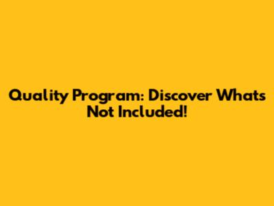 Quality Program: Discover What's Not Included!