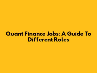 Quant Finance Jobs: A Guide To Different Roles