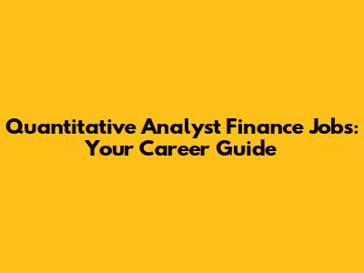 Quantitative Analyst Finance Jobs: Your Career Guide
