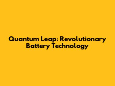 Quantum Leap: Revolutionary Battery Technology