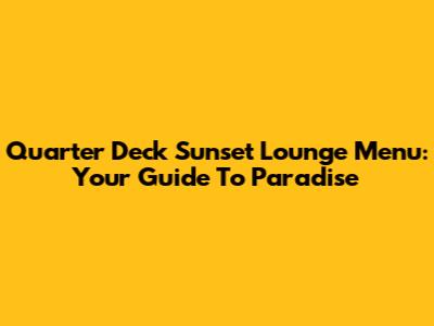 Quarter Deck Sunset Lounge Menu: Your Guide To Paradise
