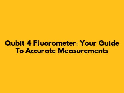 Qubit 4 Fluorometer: Your Guide To Accurate Measurements
