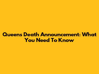 Queen's Death Announcement: What You Need To Know