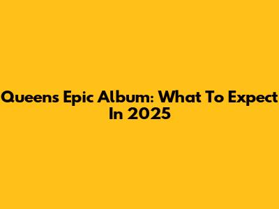 Queen's Epic Album: What To Expect In 2025