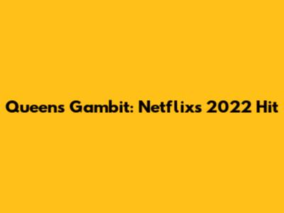 Queen's Gambit: Netflix's 2022 Hit