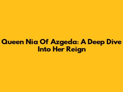 Queen Nia Of Azgeda: A Deep Dive Into Her Reign