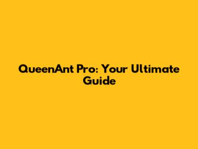 QueenAnt Pro: Your Ultimate Guide