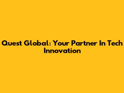 Quest Global: Your Partner In Tech Innovation