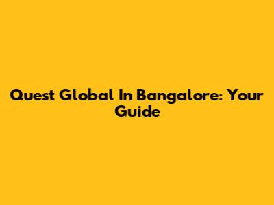 Quest Global In Bangalore: Your Guide