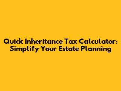 Quick Inheritance Tax Calculator: Simplify Your Estate Planning