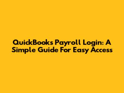 QuickBooks Payroll Login: A Simple Guide For Easy Access