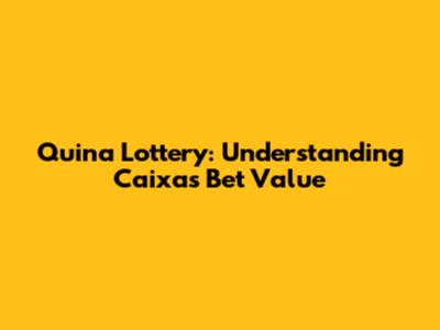 Quina Lottery: Understanding Caixa's Bet Value