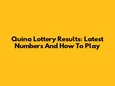 Quina Lottery Results: Latest Numbers And How To Play