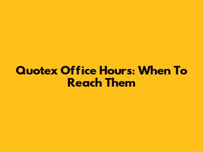 Quotex Office Hours: When To Reach Them